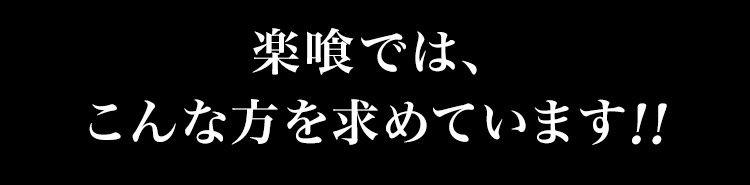 楽喰では、こんな方を求めています